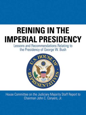 cover image of Reining in the Imperial Presidency: Lessons and Recommendations Relating to the Presidency of George W. Bush